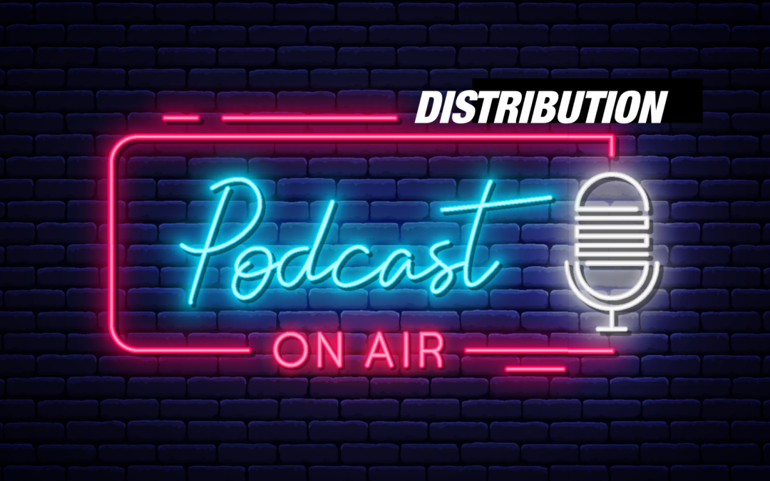 Mastering Podcast Distribution – A Guide for Growing Your Audience